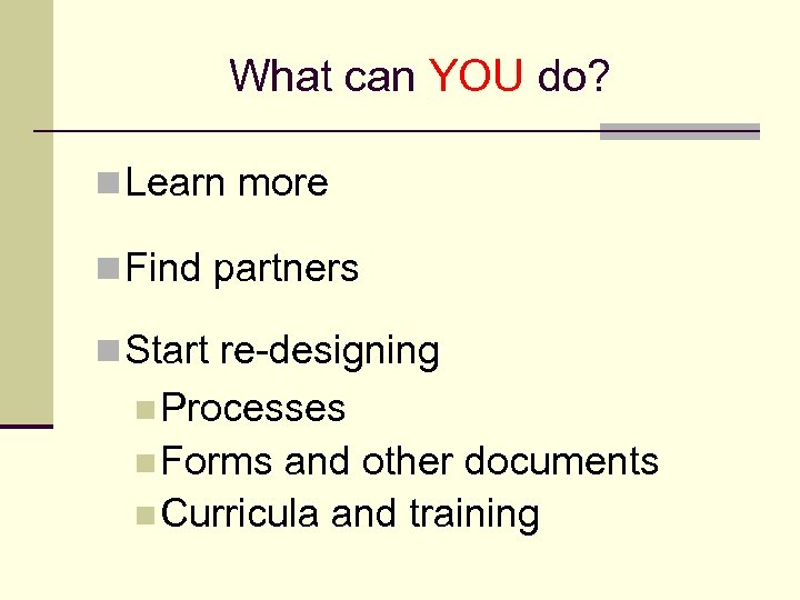 What can YOU do? n Learn more n Find partners n Start re-designing n