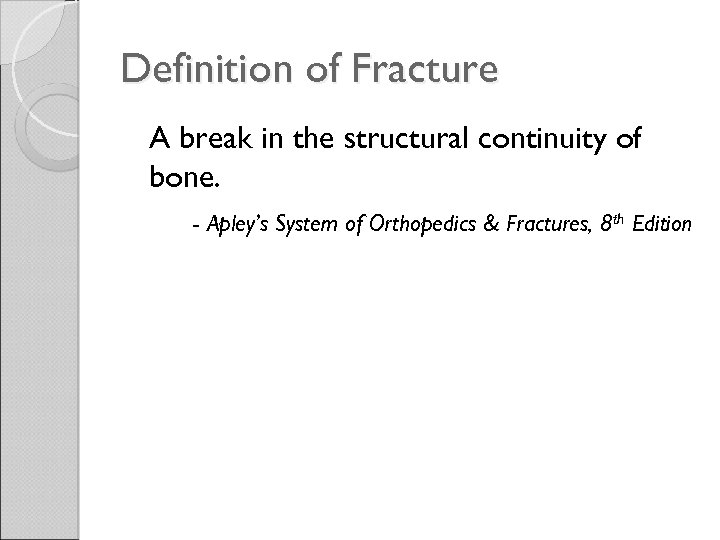 Definition of Fracture A break in the structural continuity of bone. - Apley’s System