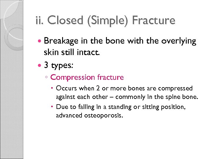ii. Closed (Simple) Fracture Breakage in the bone with the overlying skin still intact.