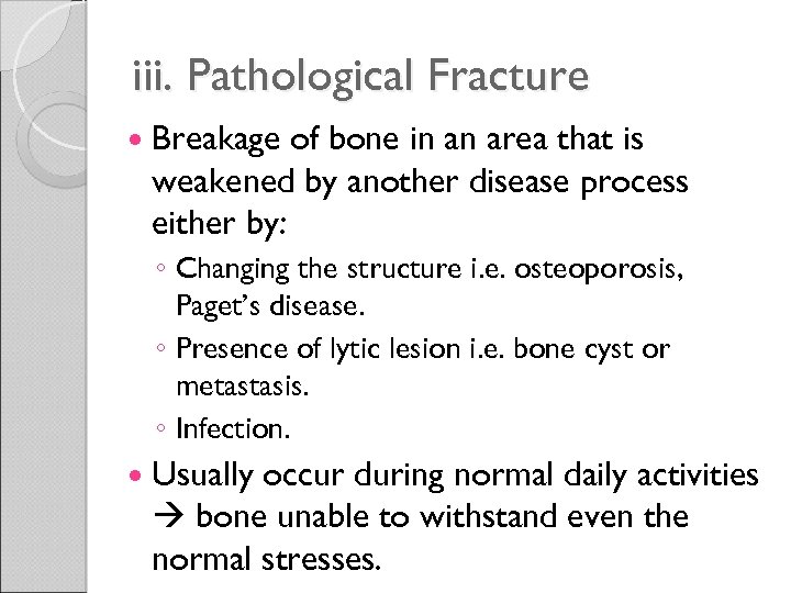 iii. Pathological Fracture Breakage of bone in an area that is weakened by another
