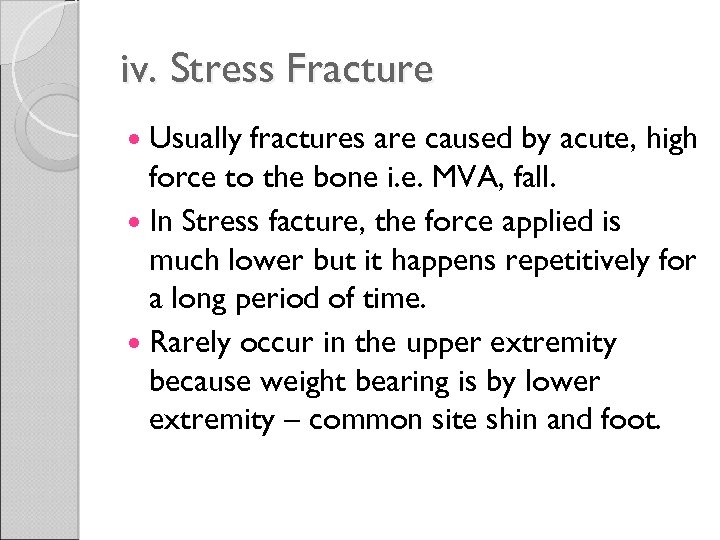 iv. Stress Fracture Usually fractures are caused by acute, high force to the bone