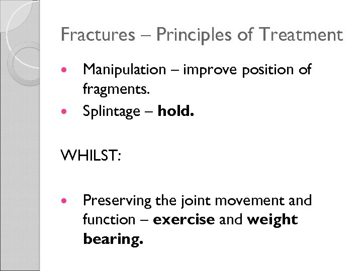Fractures – Principles of Treatment Manipulation – improve position of fragments. Splintage – hold.