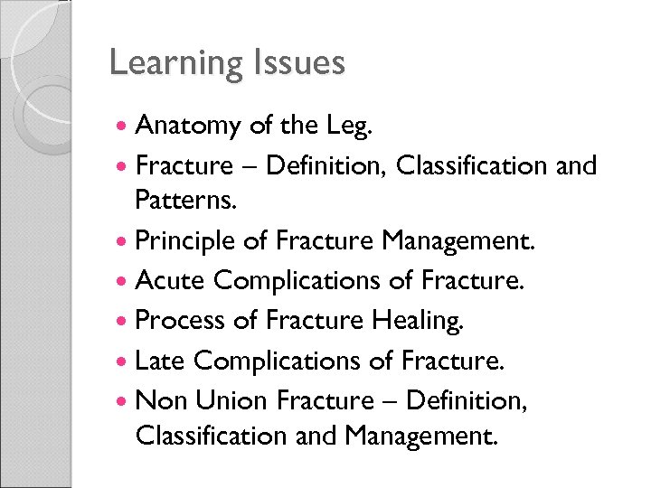 Learning Issues Anatomy of the Leg. Fracture – Definition, Classification and Patterns. Principle of