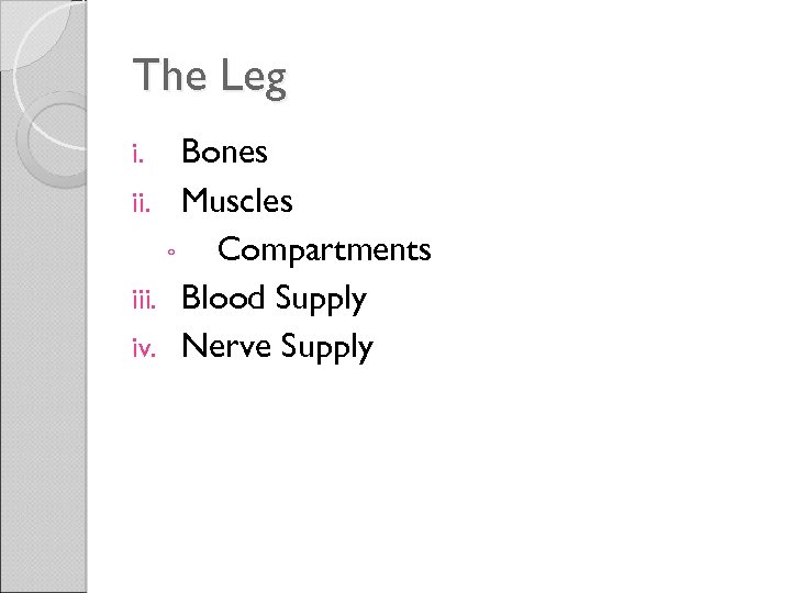 The Leg Bones ii. Muscles ◦ Compartments iii. Blood Supply iv. Nerve Supply i.