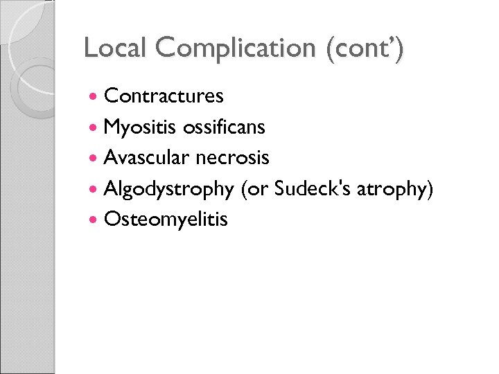 Local Complication (cont’) Contractures Myositis ossificans Avascular necrosis Algodystrophy (or Sudeck's atrophy) Osteomyelitis 