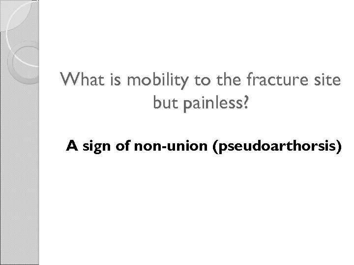 What is mobility to the fracture site but painless? A sign of non-union (pseudoarthorsis)