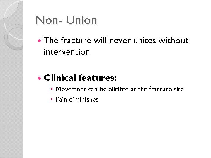 Non- Union The fracture will never unites without intervention Clinical features: Movement can be