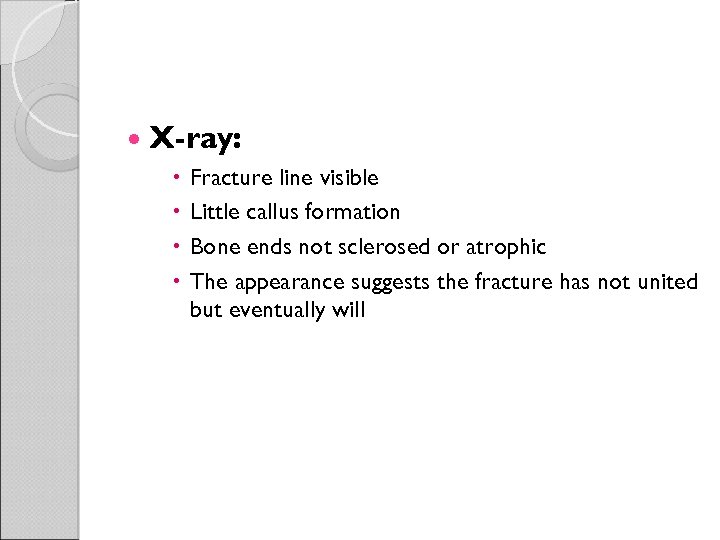  X-ray: Fracture line visible Little callus formation Bone ends not sclerosed or atrophic