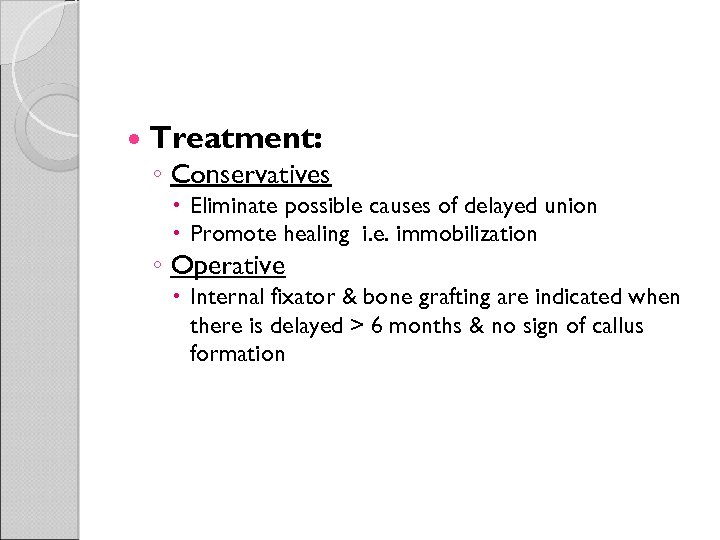  Treatment: ◦ Conservatives Eliminate possible causes of delayed union Promote healing i. e.