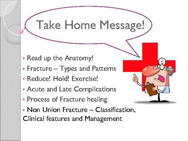 Take Home Message! Read up the Anatomy! • Fracture – Types and Patterns •
