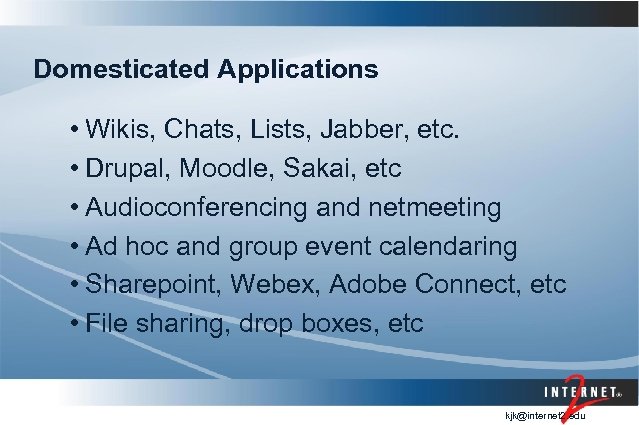 Domesticated Applications • Wikis, Chats, Lists, Jabber, etc. • Drupal, Moodle, Sakai, etc •