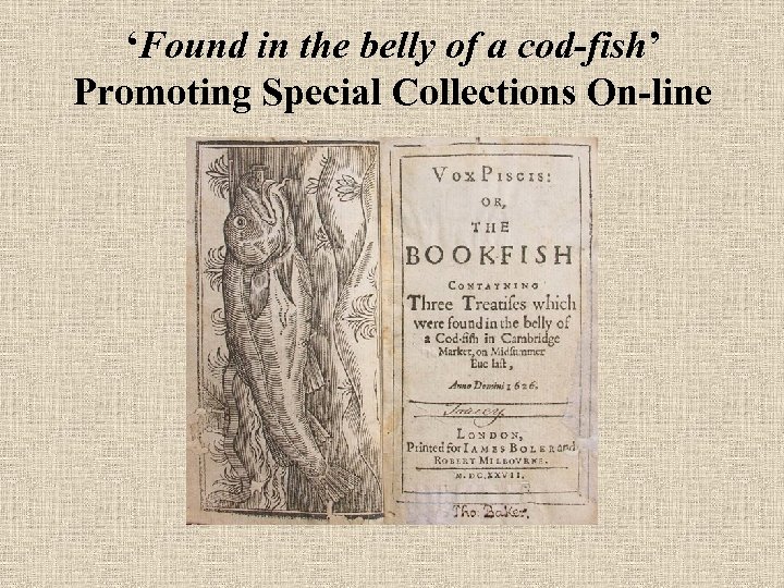 ‘Found in the belly of a cod-fish’ Promoting Special Collections On-line 