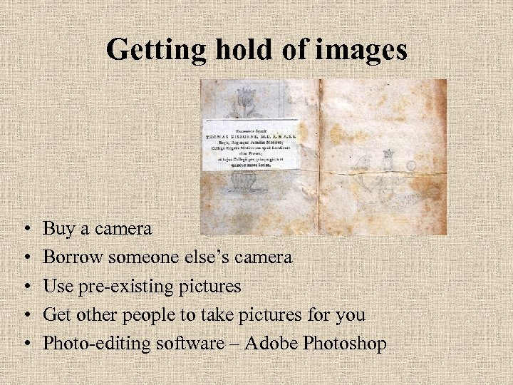 Getting hold of images • • • Buy a camera Borrow someone else’s camera