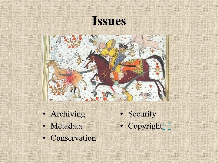 Issues • Archiving • Metadata • Conservation • Security • Copyright 1, 2 