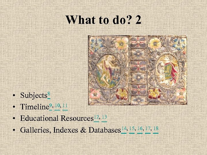 What to do? 2 • • Subjects 8 Timeline 9, 10, 11 Educational Resources