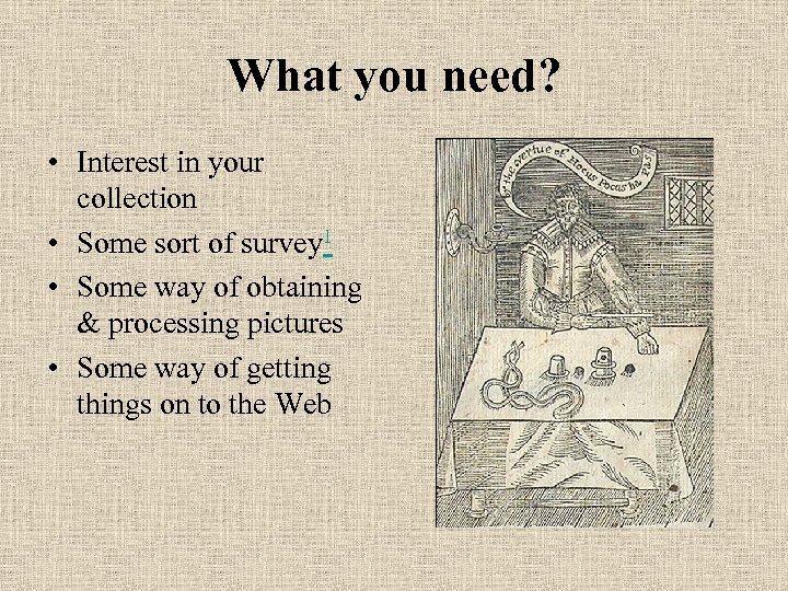 What you need? • Interest in your collection • Some sort of survey 1