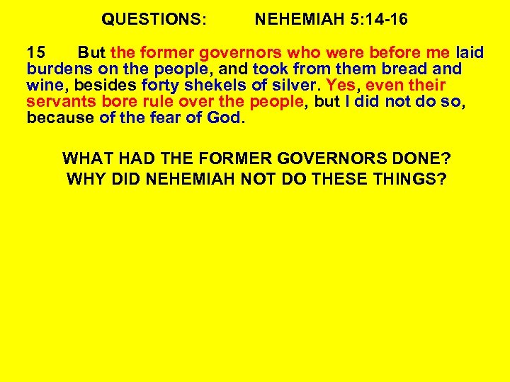 QUESTIONS: NEHEMIAH 5: 14 -16 15 But the former governors who were before me