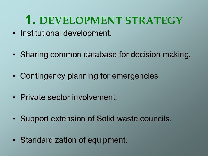 1. DEVELOPMENT STRATEGY • Institutional development. • Sharing common database for decision making. •