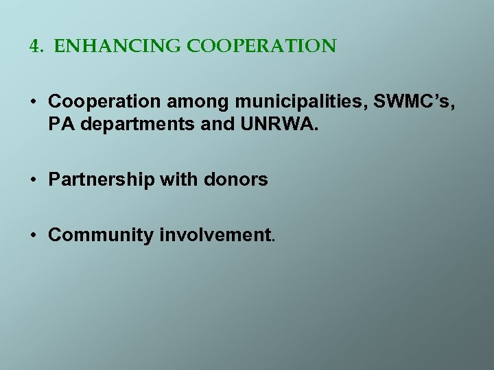 4. ENHANCING COOPERATION • Cooperation among municipalities, SWMC’s, PA departments and UNRWA. • Partnership