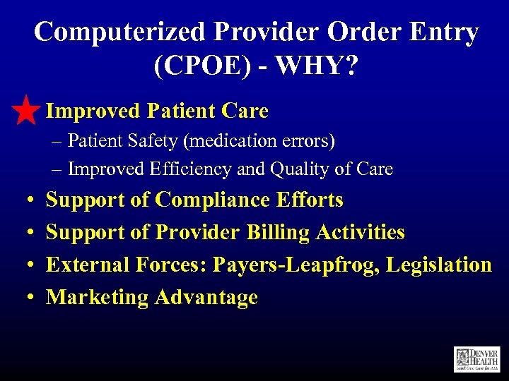 Computerized Provider Order Entry (CPOE) - WHY? • Improved Patient Care – Patient Safety
