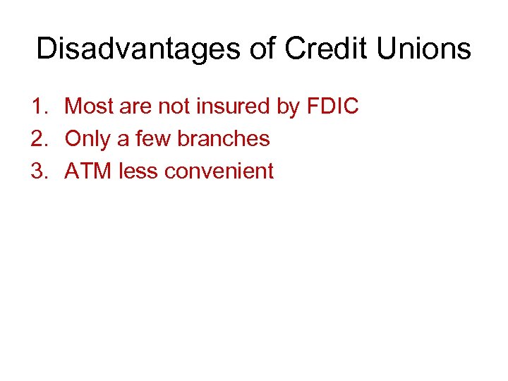 Disadvantages of Credit Unions 1. Most are not insured by FDIC 2. Only a