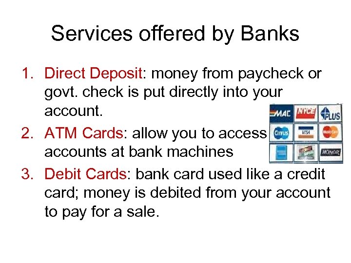 Services offered by Banks 1. Direct Deposit: money from paycheck or govt. check is