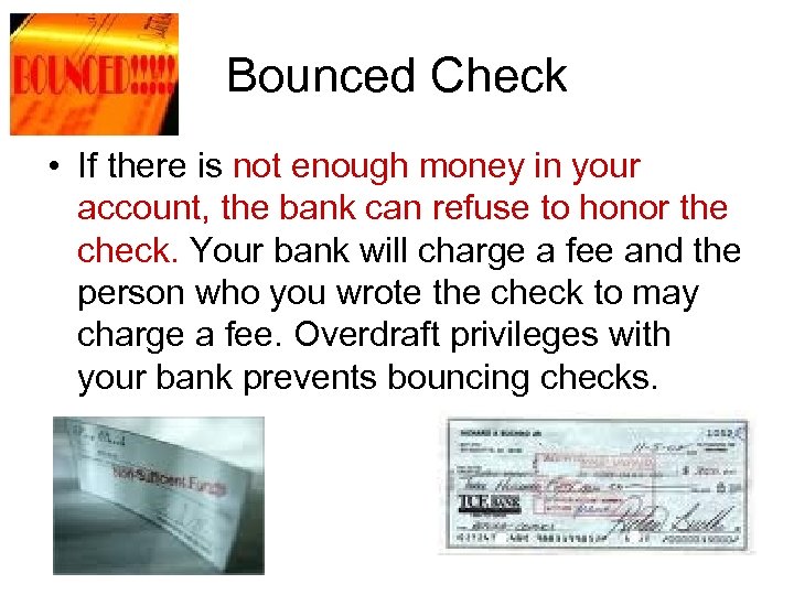 Bounced Check • If there is not enough money in your account, the bank