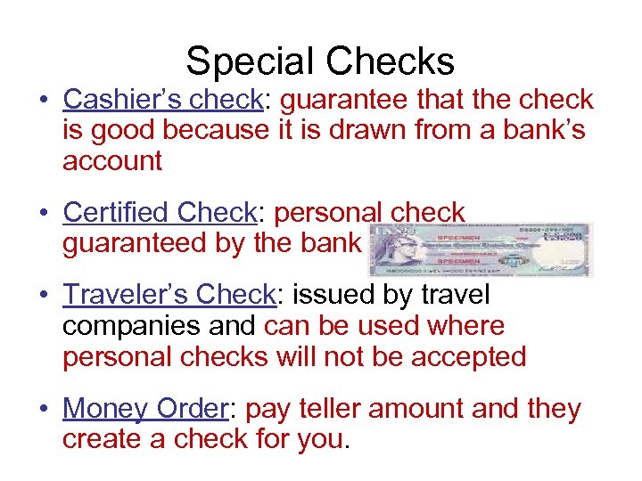 Special Checks • Cashier’s check: guarantee that the check is good because it is
