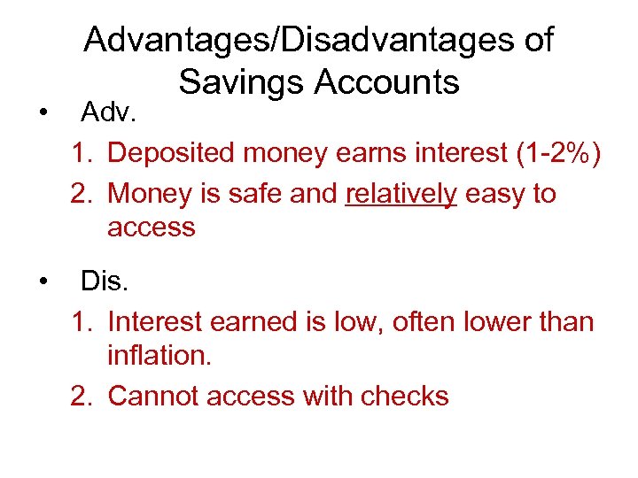Advantages/Disadvantages of Savings Accounts • Adv. 1. Deposited money earns interest (1 -2%) 2.
