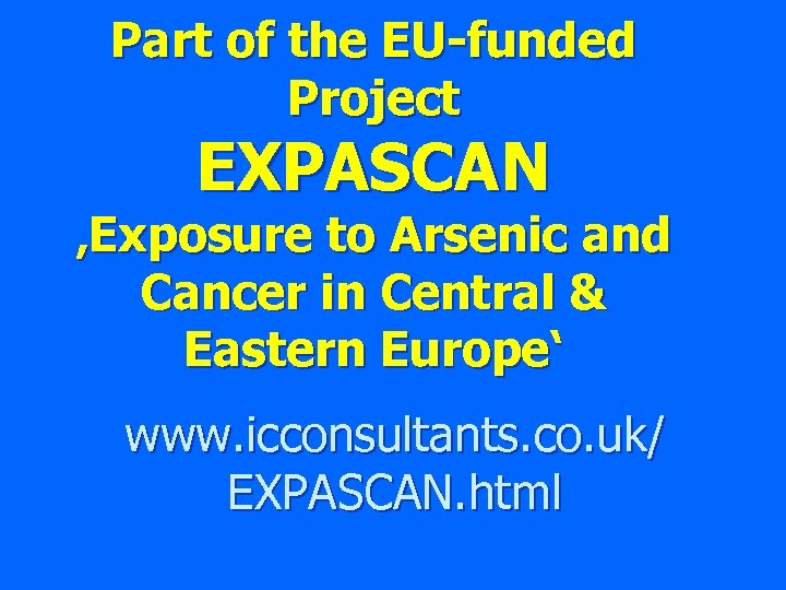 Part of the EU-funded Project EXPASCAN ‚Exposure to Arsenic and Cancer in Central &