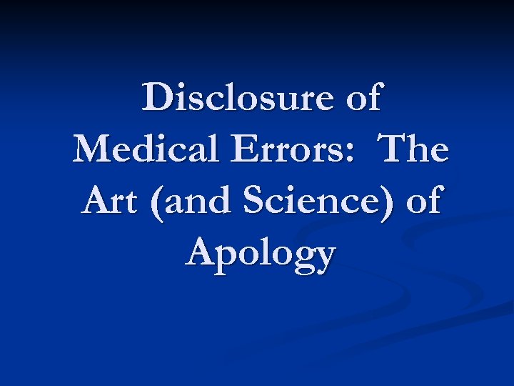 Disclosure of Medical Errors: The Art (and Science) of Apology 