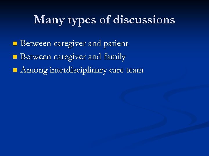 Many types of discussions Between caregiver and patient n Between caregiver and family n