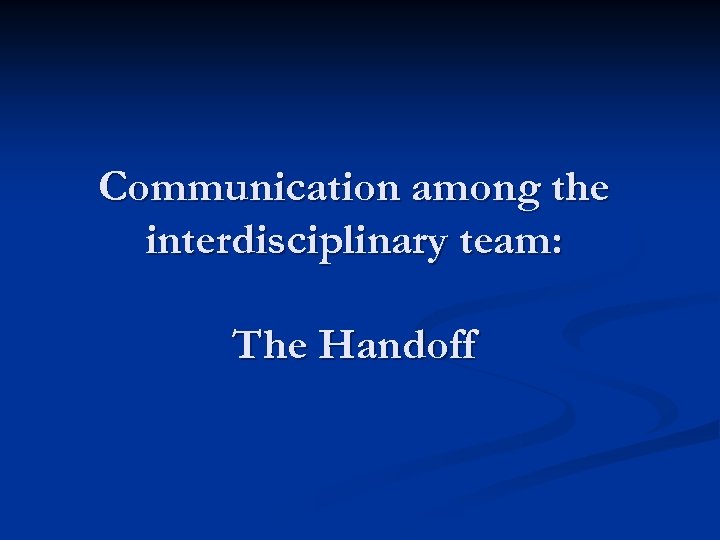 Communication among the interdisciplinary team: The Handoff 