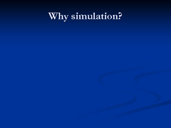 Why simulation? 