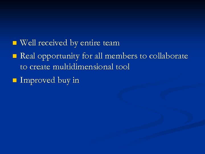 Well received by entire team n Real opportunity for all members to collaborate to