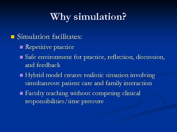 Why simulation? n Simulation facilitates: Repetitive practice n Safe environment for practice, reflection, discussion,