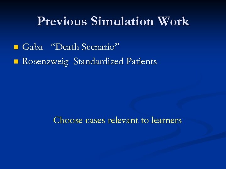 Previous Simulation Work Gaba “Death Scenario” n Rosenzweig Standardized Patients n Choose cases relevant