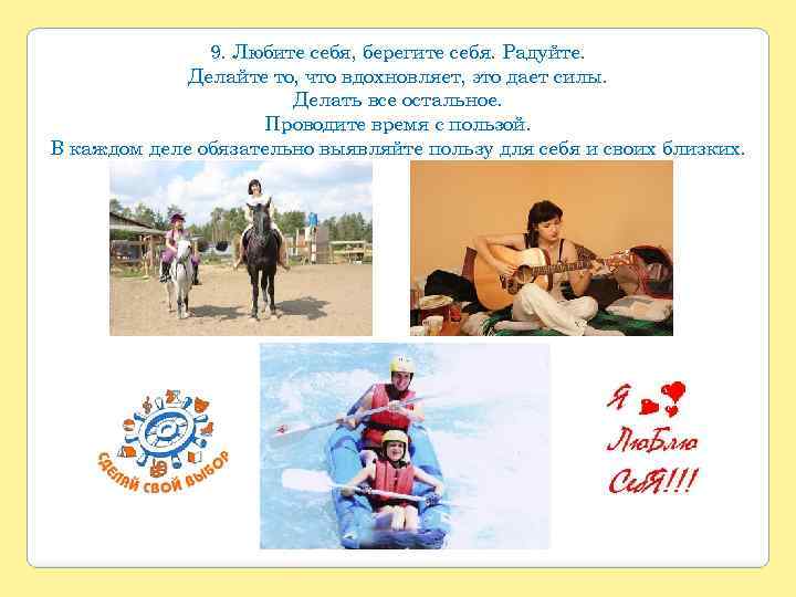 9. Любите себя, берегите себя. Радуйте. Делайте то, что вдохновляет, это дает силы. Делать