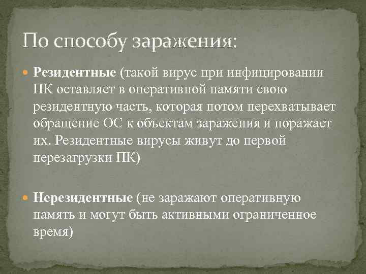 По способу заражения: Резидентные (такой вирус при инфицировании ПК оставляет в оперативной памяти свою