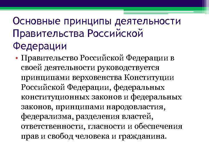 Основные принципы деятельности Правительства Российской Федерации • Правительство Российской Федерации в своей деятельности руководствуется