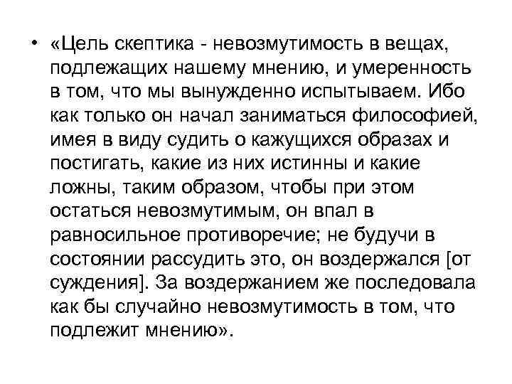  • «Цель скептика - невозмутимость в вещах, подлежащих нашему мнению, и умеренность в