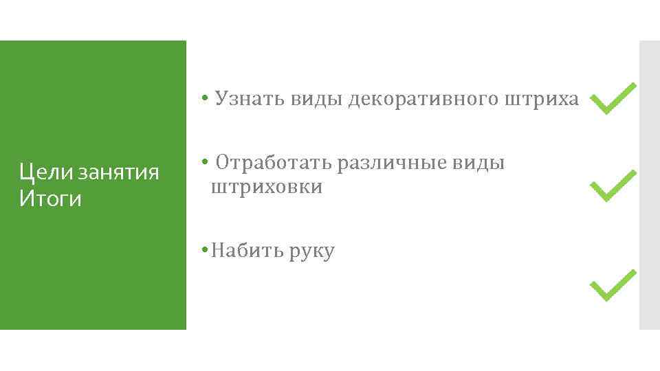  • Узнать виды декоративного штриха Цели занятия Итоги • Отработать различные виды штриховки