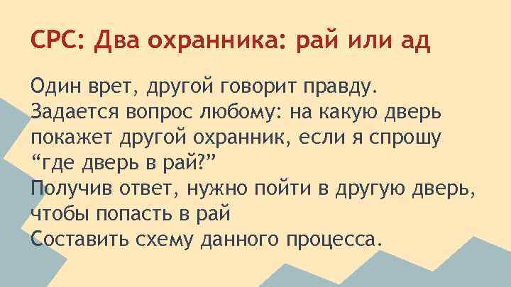 CPC: Два охранника: рай или ад Один врет, другой говорит правду. Задается вопрос любому: