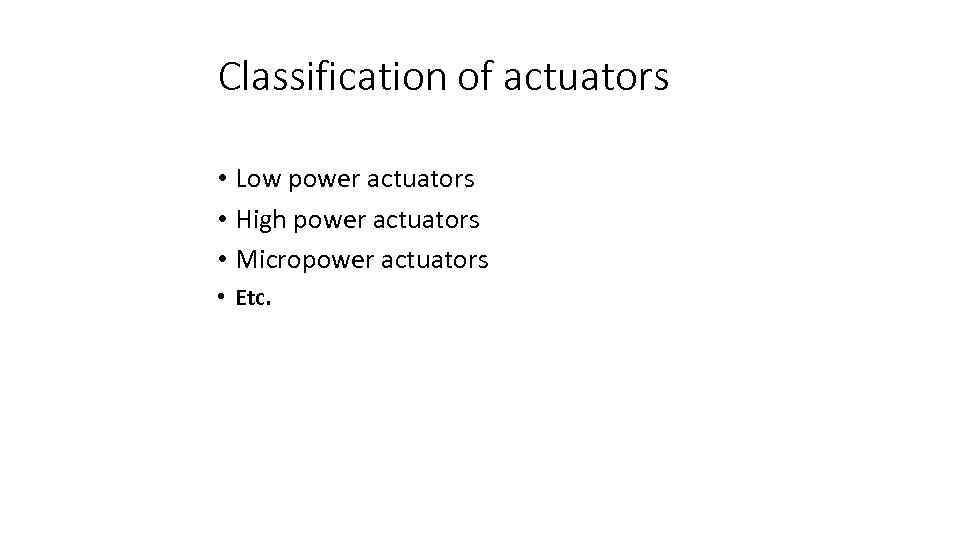 Classification of actuators • Low power actuators • High power actuators • Micropower actuators