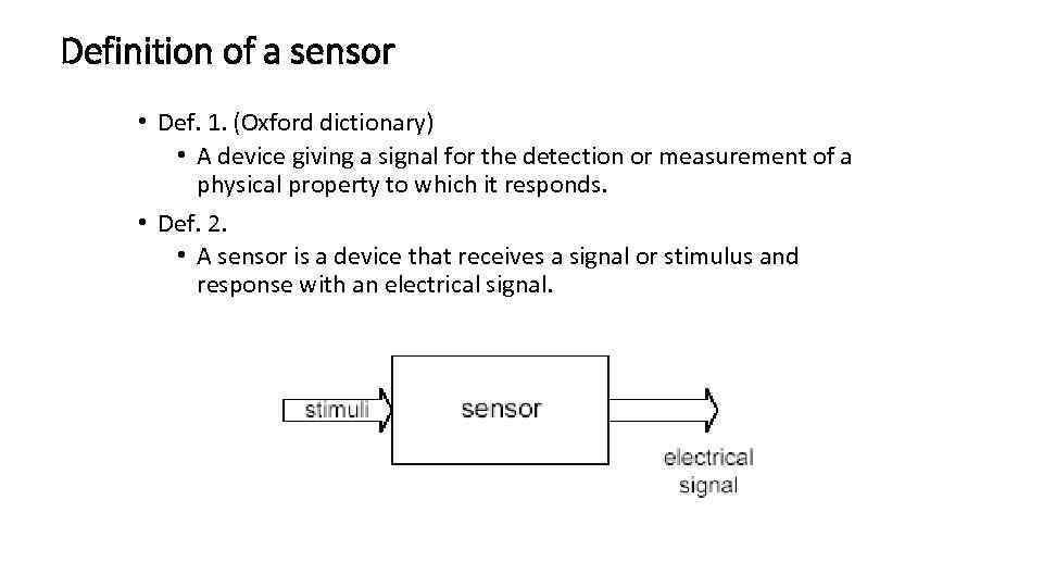 Definition of a sensor • Def. 1. (Oxford dictionary) • A device giving a