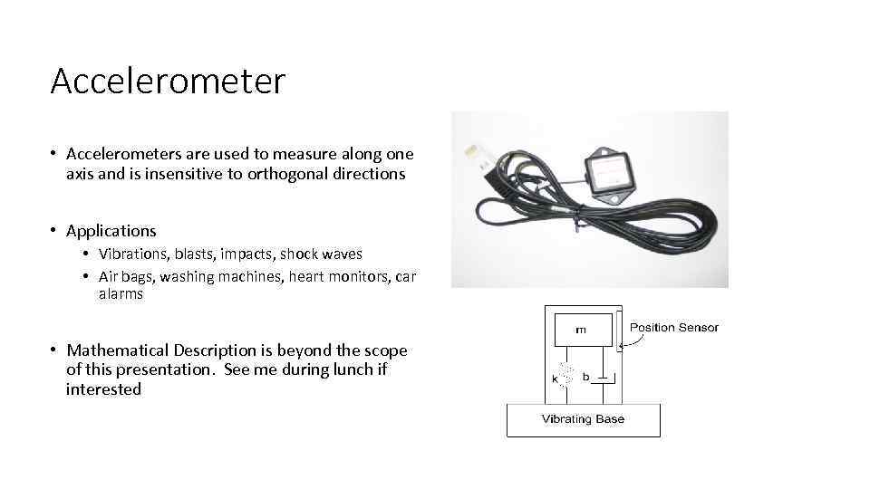 Accelerometer • Accelerometers are used to measure along one axis and is insensitive to