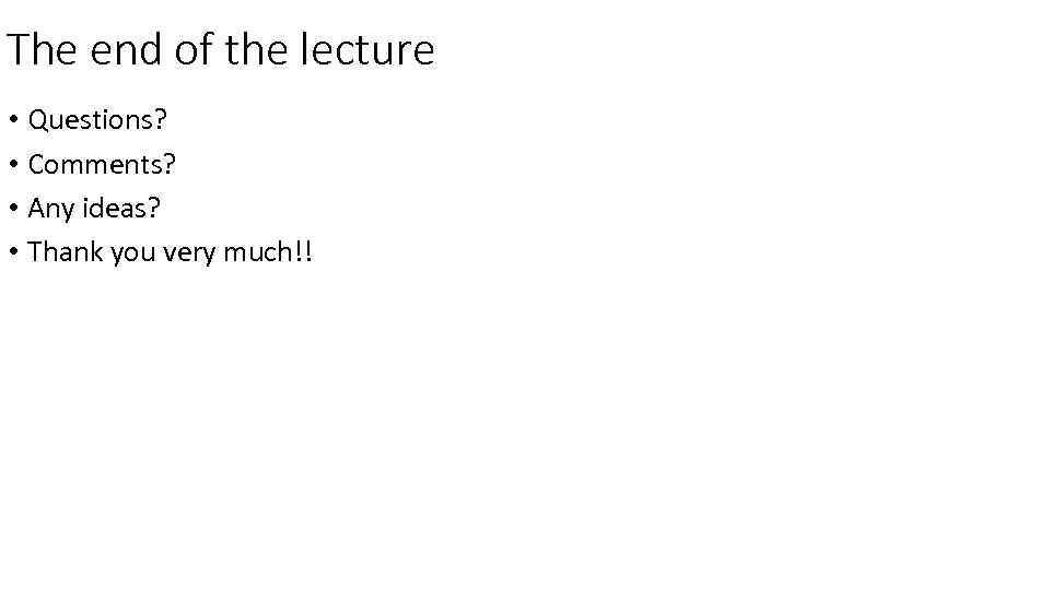 The end of the lecture • Questions? • Comments? • Any ideas? • Thank