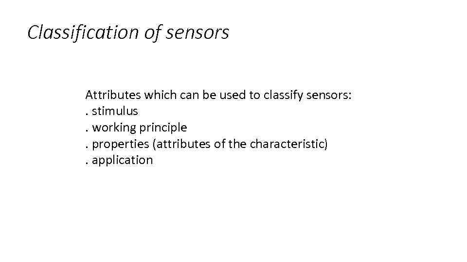 Classification of sensors Attributes which can be used to classify sensors: . stimulus. working