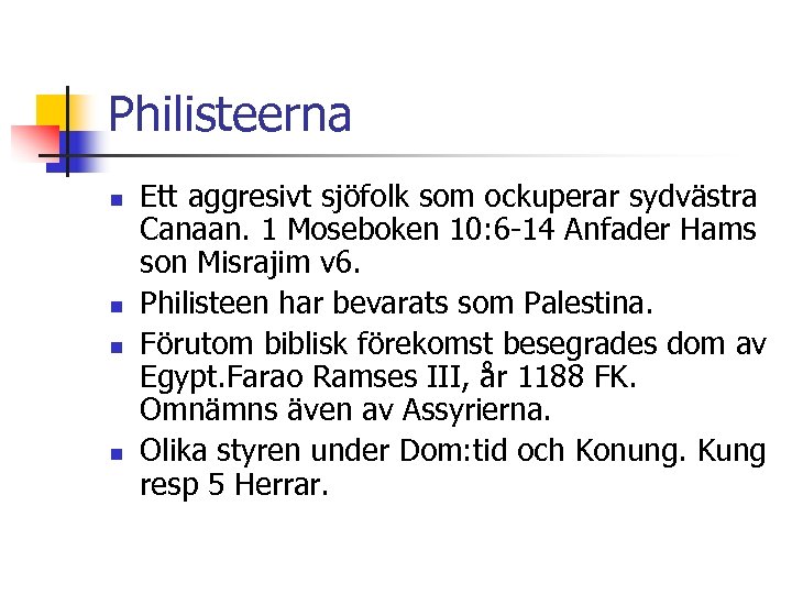 Philisteerna n n Ett aggresivt sjöfolk som ockuperar sydvästra Canaan. 1 Moseboken 10: 6