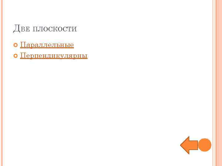 ДВЕ ПЛОСКОСТИ Параллельные Перпендикулярны 